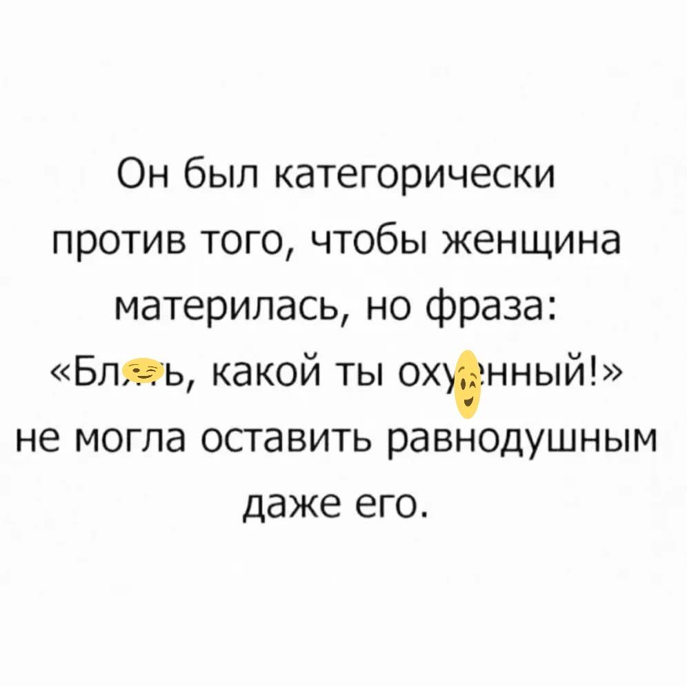 Он был категорически против того чтобы женщина материлась но фраза БлЯь какой ты охунный не могла оставить равнодушным даже его