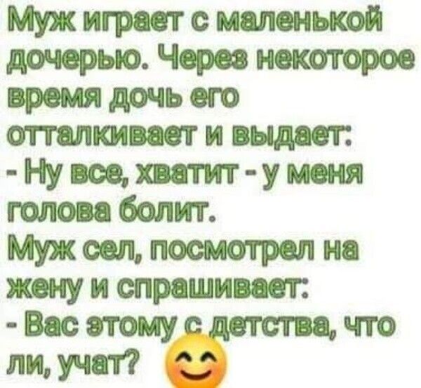 Муж играет с маленькой дочерью Через некоторое время дочь его отталкивает и выдает Мутант уменя головаболит Мужоехьпоомотрепиа женуиопрашивает Васэтомуодототвочто тычет