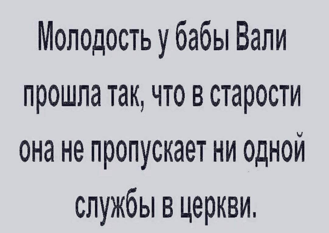 Мопедость у бабы Вали прошла так что в старости она не пропускает ни одной службы в церкви