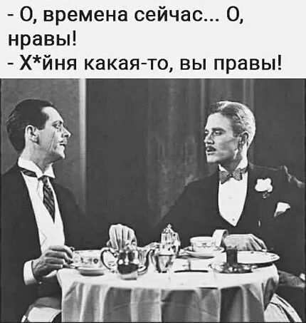 О времена сейчас 0 нравы хйня какаято вы правы
