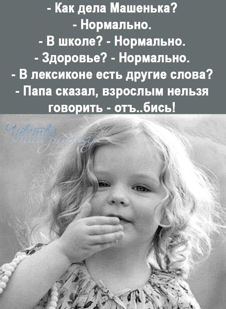 Как дела Машенька Нормально В школе Нормально Здоровье Нормально В лексиконе есть другие слова Папа сказал взрослым нельзя гово сить отъбись
