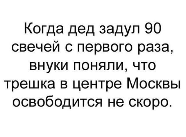 Когда дед задул 90 свечей с первого раза внуки поняли что трешка в центре Москвы освободится не скоро