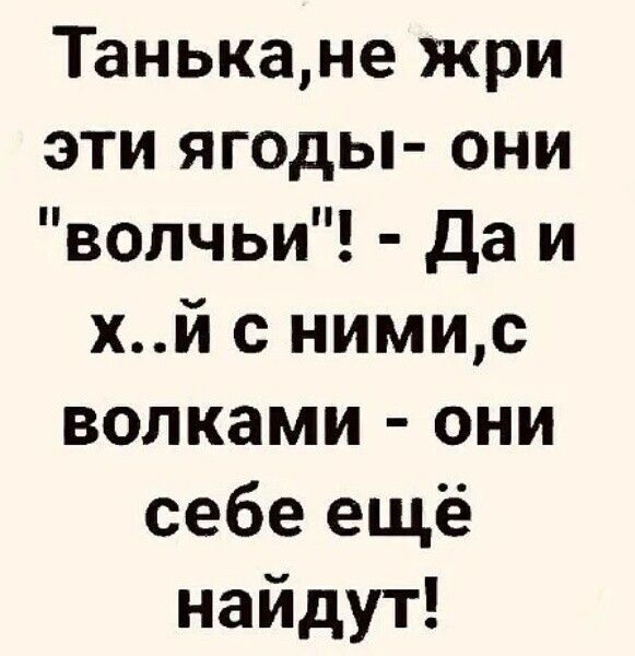 Танькане жри эти ягоды они волчьи да и хй с нимис волками они себе ещё найдут