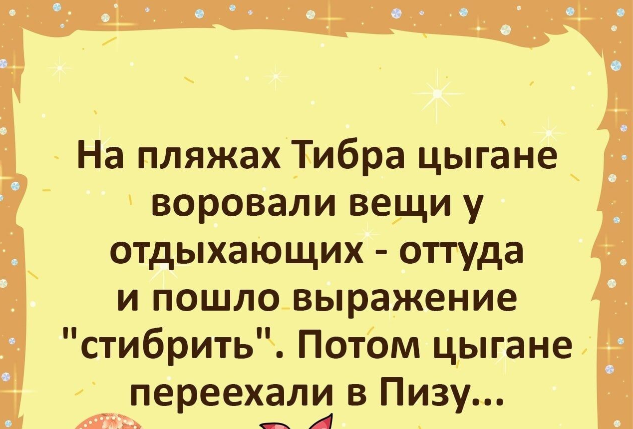 На пляжах Тибра цыгане воровали вещи у отдыхающих оттуда и пошло выражение стибрить Потом цыгане переехали в Пизу