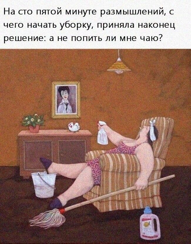 На сто пятой минуте размышлений с чего начать уборку приняла наконец решение а не попить ли мне чаю