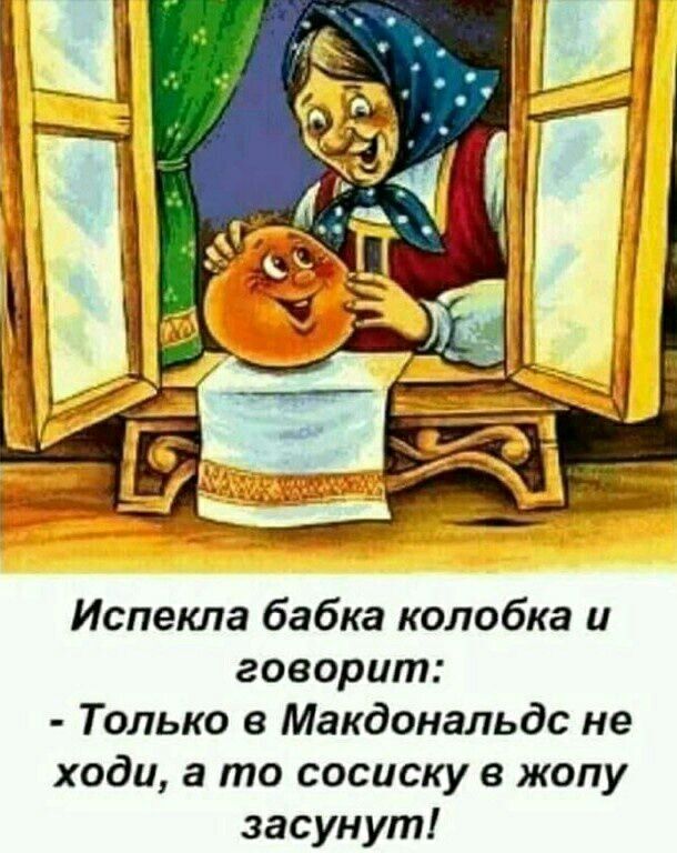 Испекла бабка колобка и говорит Только в Макдональдс не ходи а то сосиску жопу засунут