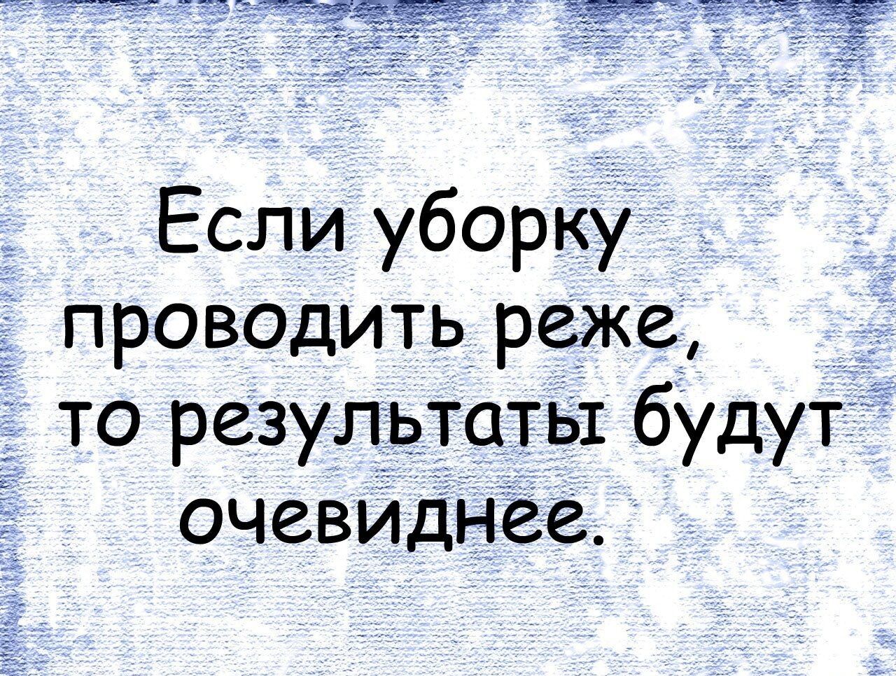 Если уборку _ проводить реже то результаты будут очевиднее