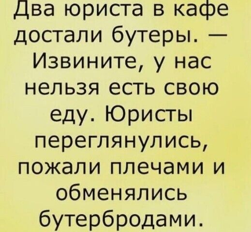 Два юриста в кафе достали бутеры Извините у нас нельзя есть свою еду Юристы переглянулись пожали плечами и обменялись бутербродами
