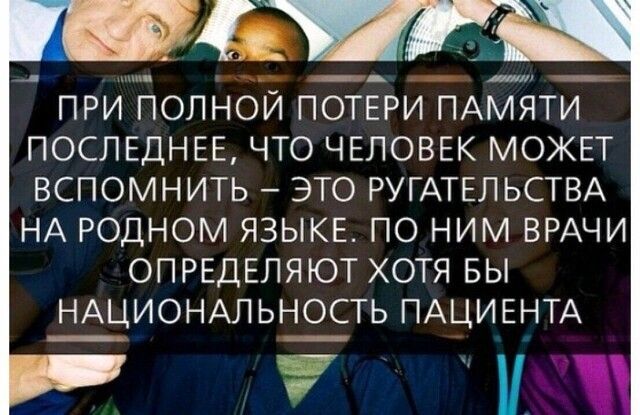 ПРИ ПОЛНОЙ ПОТЕРИ ПАМЯТИ ПОСЛЕДНЕЕ ЧТО ЧЕЛОВЕК МОЖЕТ ВСПОМНИТЬ ЭТО РУГАТЕЛЬСТВА НА РОДНОМ ЯЗЫКЕ ПО НИМ ВРАЧИ ОПРЕДЕЛЯЮТ ХОТЯ БЫ НАЦИОНАЛЬНОСТЬ ПАЦИЕНТА У