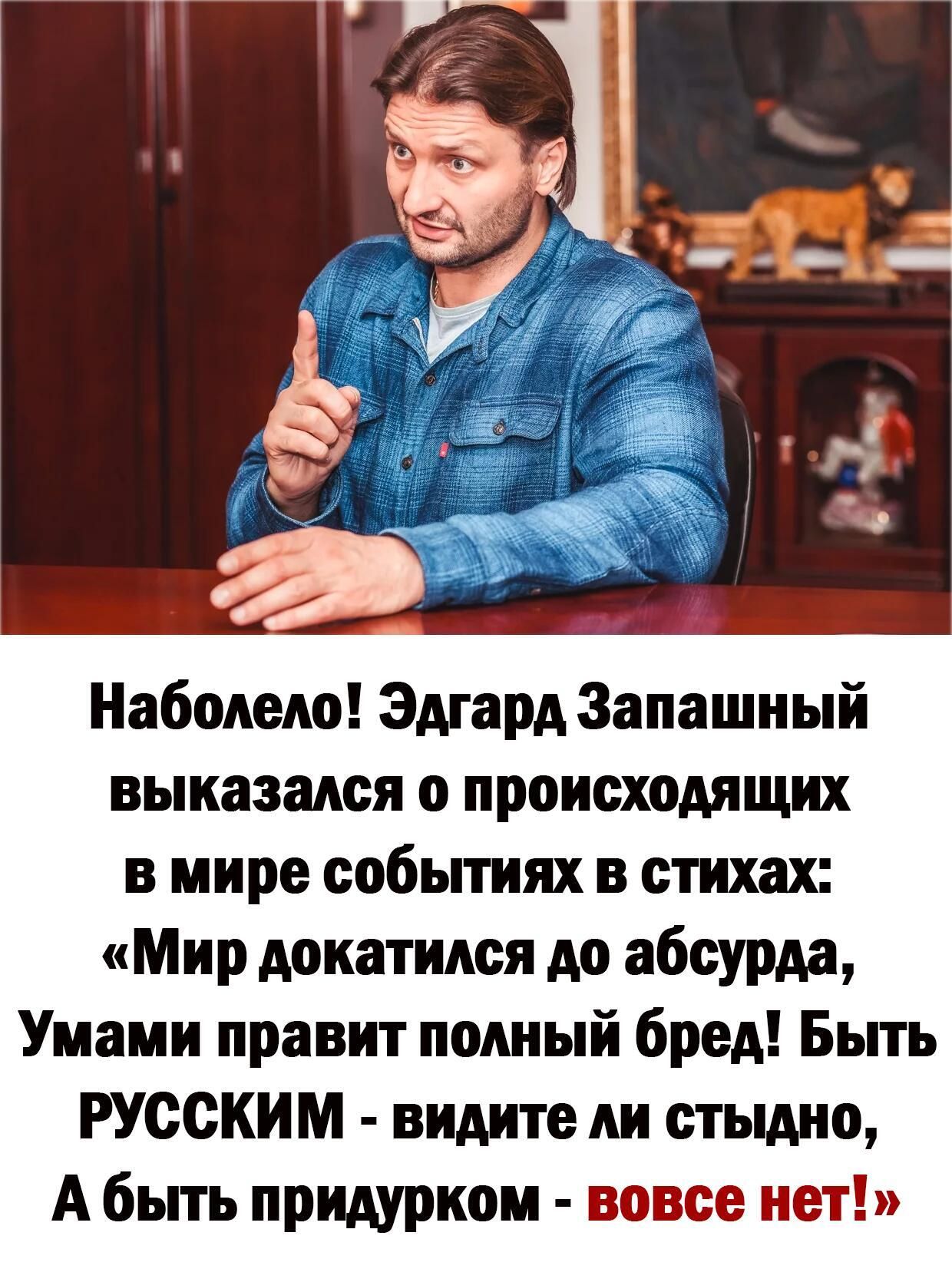Набодело Эдгард Запашный выкаэадся о происходящих в мире собьпиях в стихах Мир докатился до абсурда Умани правит полный бред Быть РУССКИМ видители стыдно А бьпь придуркои вовсе нет