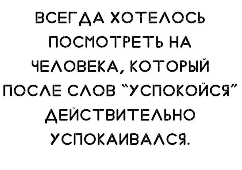 ВСЕГАА ХОТЕАОСЬ ПОСМОТРЕТЬ НА ЧЕАОВЕКА КОТОРЫЙ ПОСАЕ САОВ УСПОКОЙСЯ АЕЙСТВИТЕАЬНО УСПОКАИВААСЯ