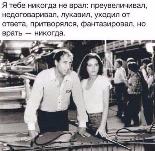Я тебе никогда не врал преувеличивал недоговаривап пукаеип уходил от ответа притворялся фантазировал но врать никогда