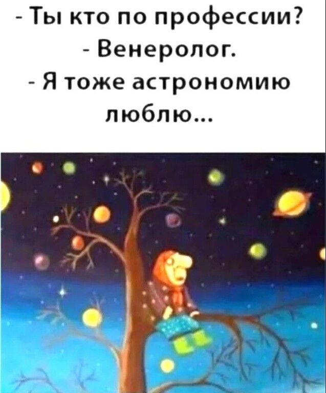 Ты кто по профессии Венеролог Я тоже астрономию