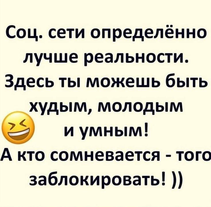 Соц сети определённо лучше реальности Здесь ты можешь быть худым молодым и умным А кто сомневается того заблокировать