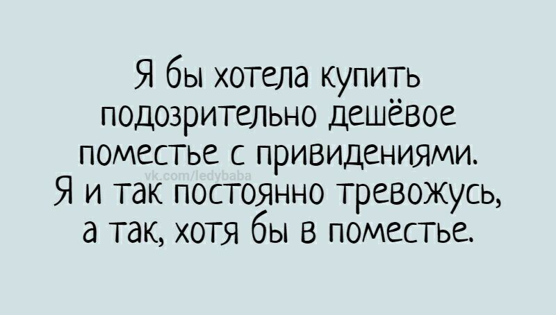 Я бы хотела купить подозрительно дешёвое поместье с привидениями Я и так посгоянно тревожусь а так хотя бы в поместье