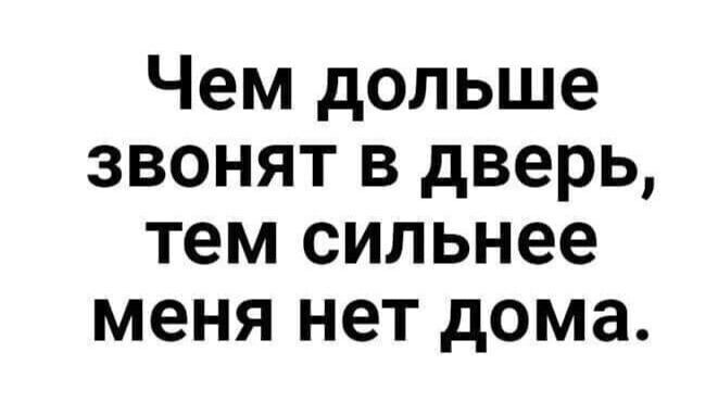 Чем дольше звонят в дверь тем сильнее меня нет дома