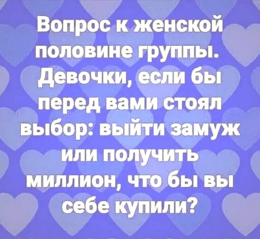 Вопрос и женской половине группы девочки если бы перед вами стоял выбор выйти замуж или получить миллион что бы вы себе купили