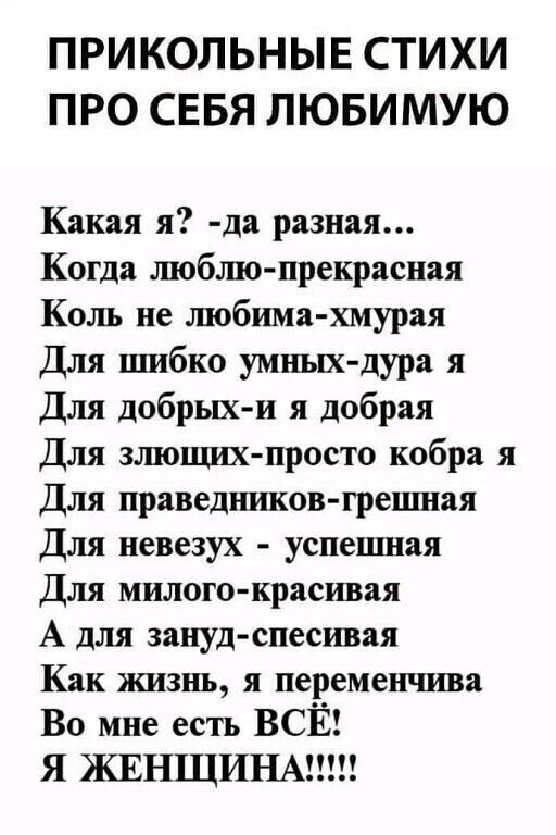 ПРИКОЛЬНЫЕ СТИХИ ПРО СЕБЯ ЛЮБИМУЮ Какая я да разная Когда шобшо прекрасная Коль не шобшиа хмурая Для шибко умных дура я Для добрых и я добрая Для зшощшк просто кобра я Для праведников тещи Для невезух успешная Для милого красивая А для зануд спесивая Как жизнь я перемеичива Во мне есть ВСЁ Я ЖЕНЩИНА