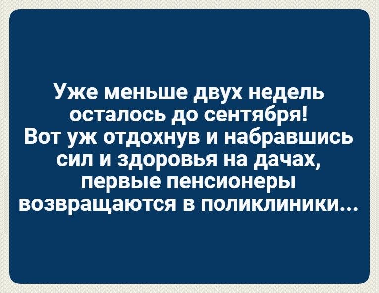 Уже меньше двух недель осталось до сентября Вот уж отдохнув и набравшись сил и здоровья на дачах первые пенсионеры возвращаются в поликлиники