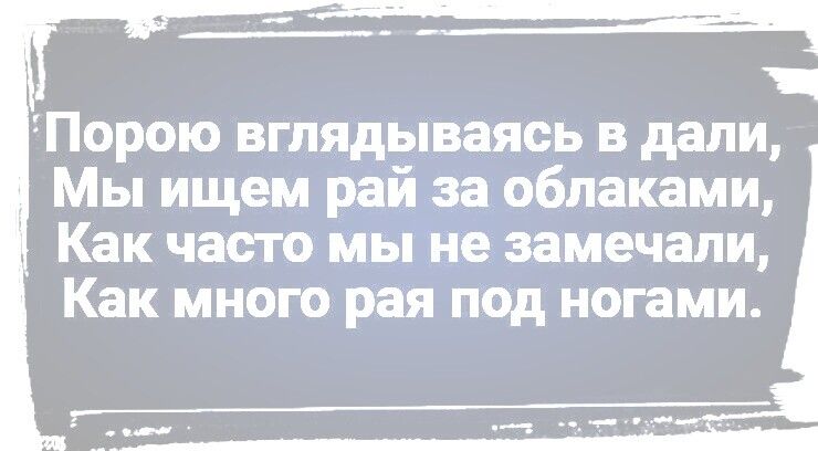 Порою вглядываясь в дали Мы ищем ра_й_ за облаками Как часто мы не замечали Как много рая под ногами