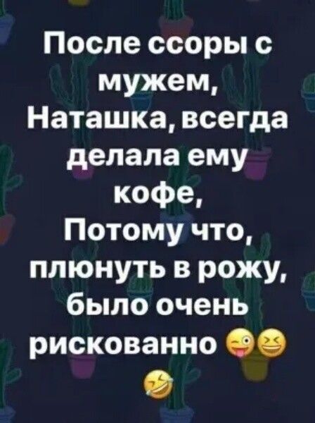 После ссоры с мужем Наташка всегда делала ему кофе Потому что плюнуть в рожу было очень рискованно