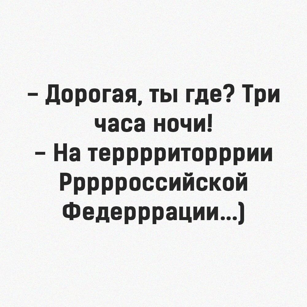 дорогая ты где Три часа ночи На терррриторррии Ррррроссийской Федерррации