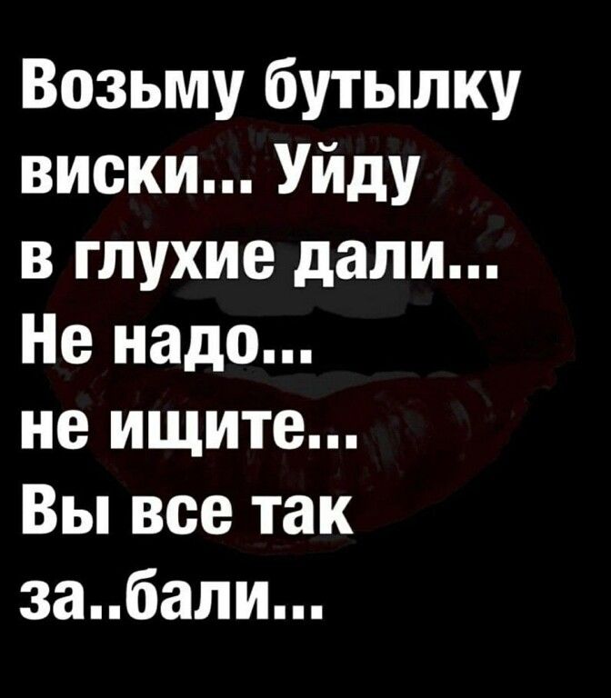 Возьму бутылку виски Уйду в глухие дали Не надо не ищите Вы все так забали