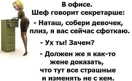 В офисе Шеф говорит секретарше Наташ собери девочек плиз я вас сейчас сфоткаю Ух ты Зачем должен же я как то жене доказать что тут все страшные И ИЗМеНЯПз не С кем