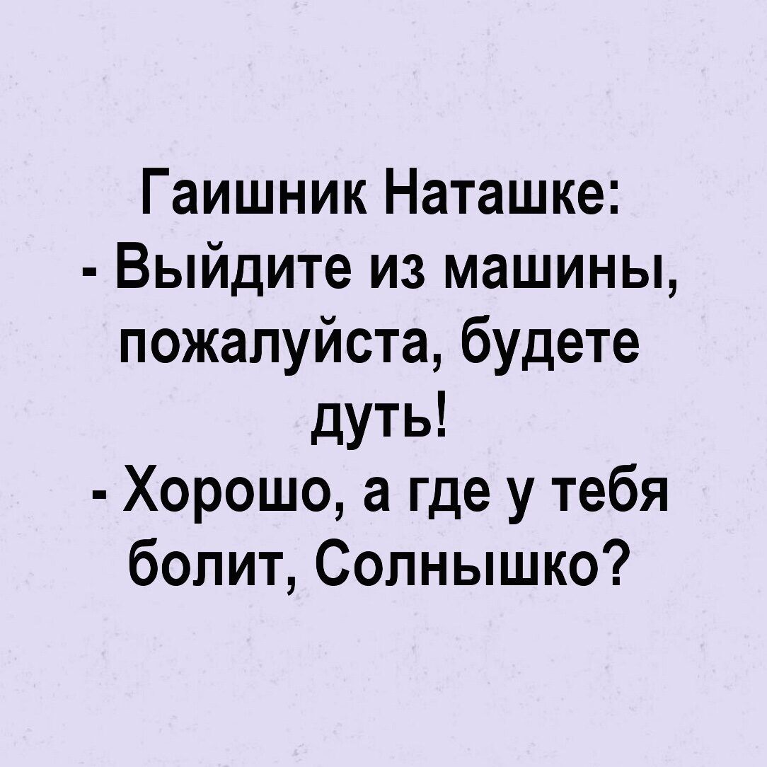 Гаишник Наташке Выйдите из машины пожалуйста будете дуть Хорошо а где у  тебя болит Солнышко - выпуск №1606664