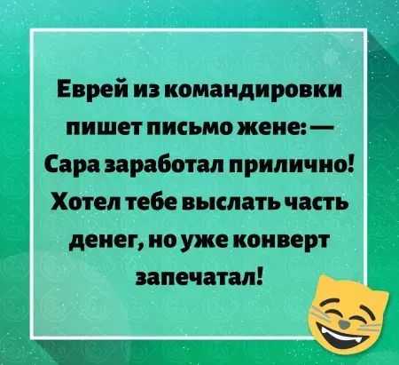 Еврей из командировки пишет письмо жене Сара заработал прилично Хотел тебе выслать часть денег но уже конверт запечатал А _