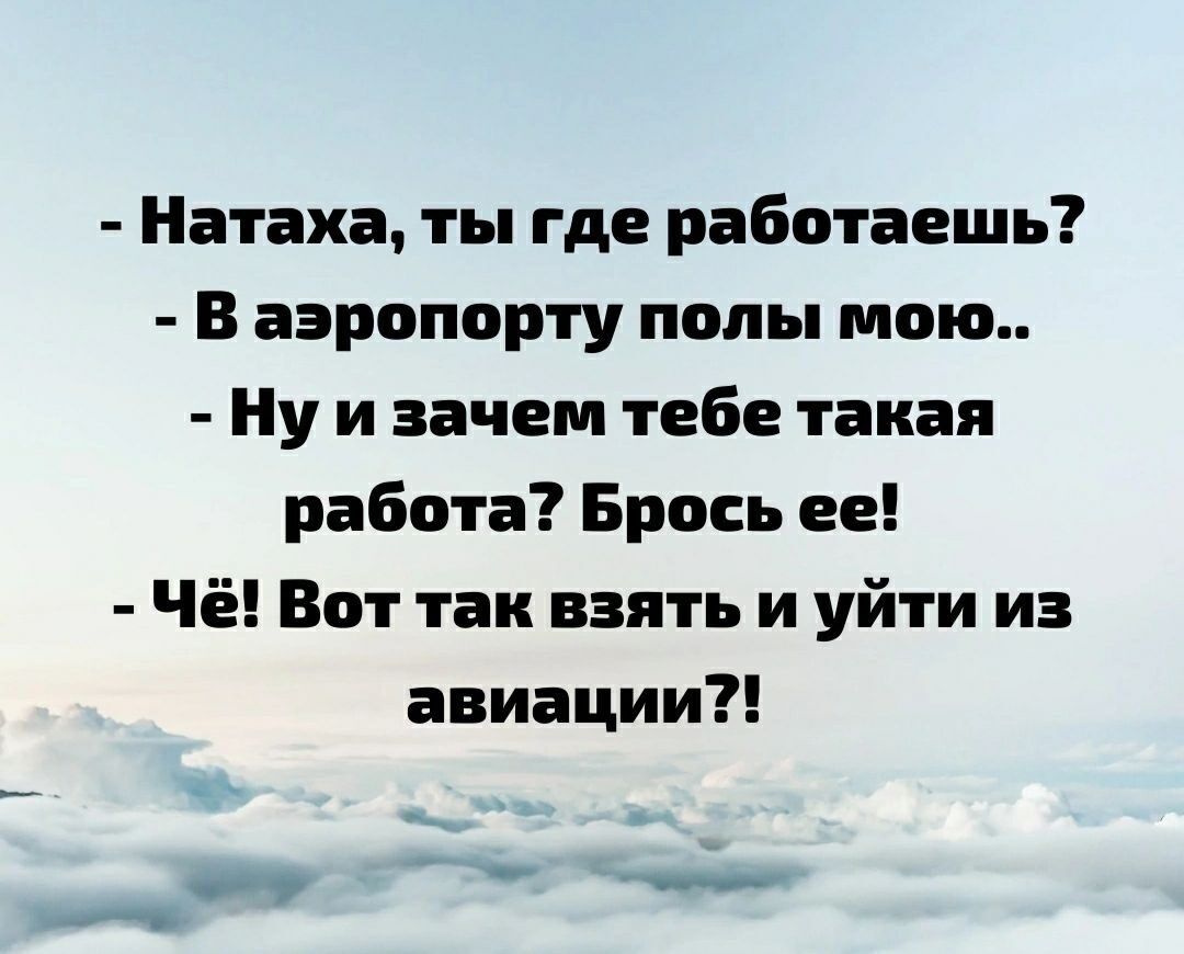 Натаха ты где работаешь В аэропорту попы мою Ну и зачем тебе такая работа Брось ее Чё Вот так взять и уйти из авиации