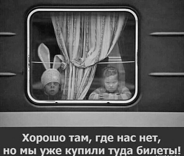 Хорошо там где нас нет но мы уже купили туда билет