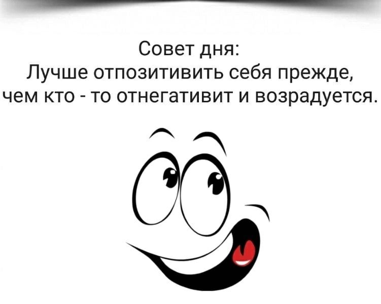 Совет дня Лучше отпозитивить себя прежде чем кто то отнегативит и возрадуется