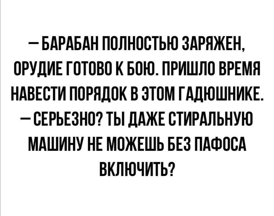 БАРАБАН ППЛНПВТЬЮ 3АРЯЖЕН ОРУПИЕ ГПТПВО К БПЮ ПРИШЛО ВРЕМЯ НАВЕВТИ ППРЯЛПК В ЭТОМ ГАДЮШНИКЕ БЕРЬЕЗНП ТЫ ЦАЖЕ СТИРАЛЬНУЮ МАШИНУ НЕ МОЖЕШЬ БЕЗ ПАФОСА ВКЛЮЧИТЬ