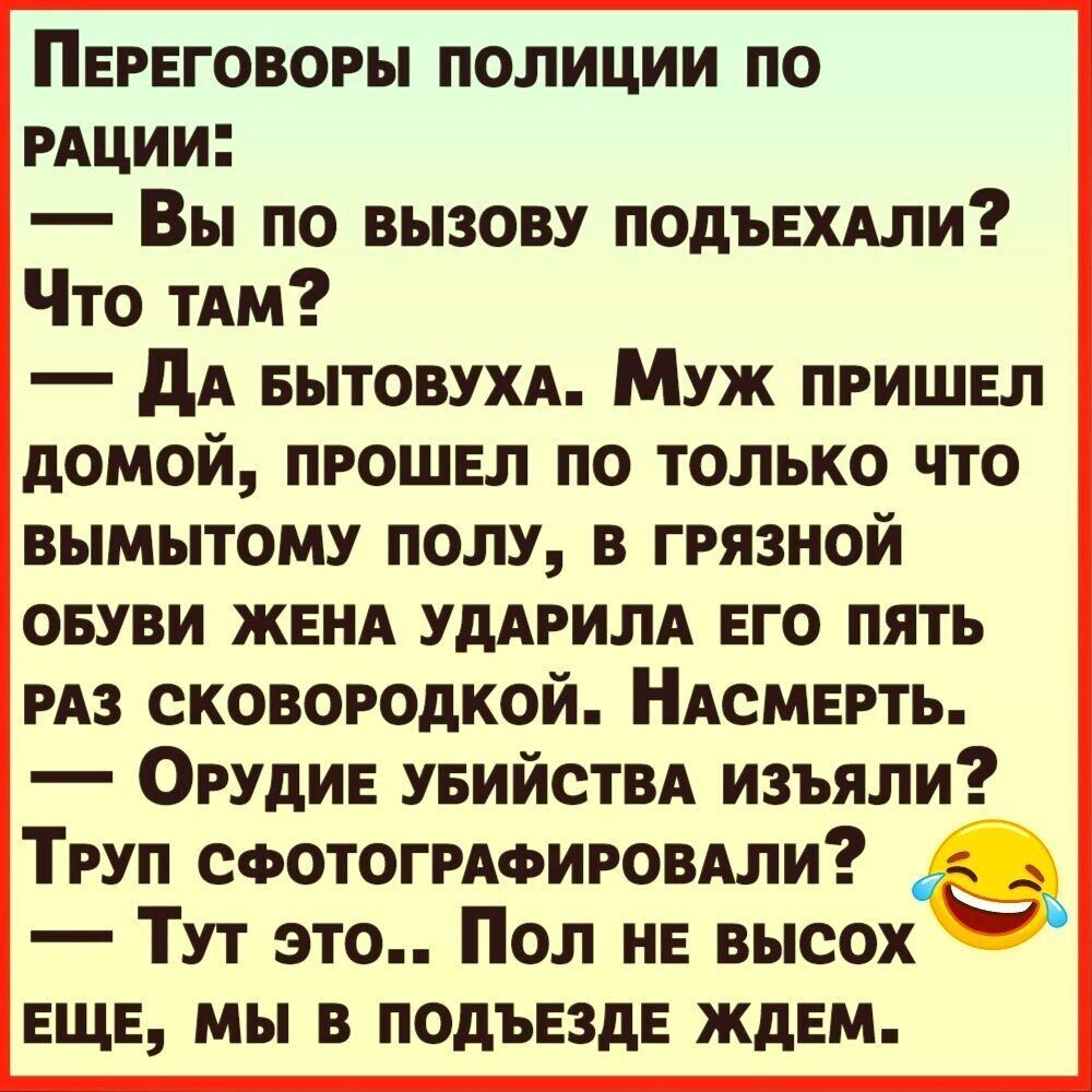 Переговоры полиции по рдции Вы по вызову подъехдли Что ТАМ дА вытовуи Муж пришел домой прошел по только что вымытому полу в грязной оеуви женд удАрим его пять РАЗ сковородкой НАСМЕРТЬ Орудие УБИЙСТВА изъяли Труп соотогрдоировдли Тут это Пол не высох еще мы в подъезде ждем