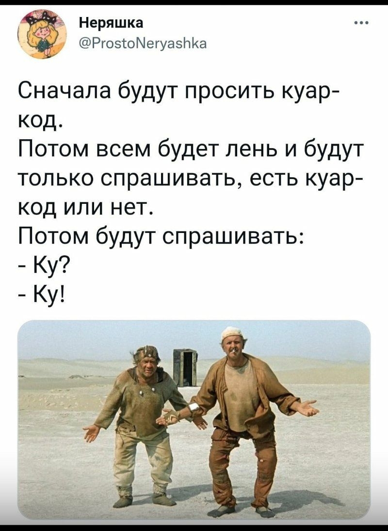 Неряшка РгоэіоМегуаэЬКа Сначала будут просить куар код Потом всем будет лень и будут только спрашивать есть куар код или нет Потом будут спрашивать Ку Ку