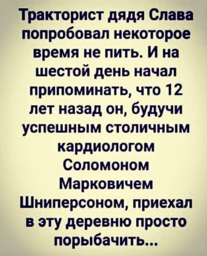 Тракторист дядя Слава попробовал некоторое время не пить И на шестой день начал припоминать что 12 лет назад он будучи успешным столичным кардиологом Соломоном Марковичем Шниперсоном приехал в эту деревню просто порыбачить