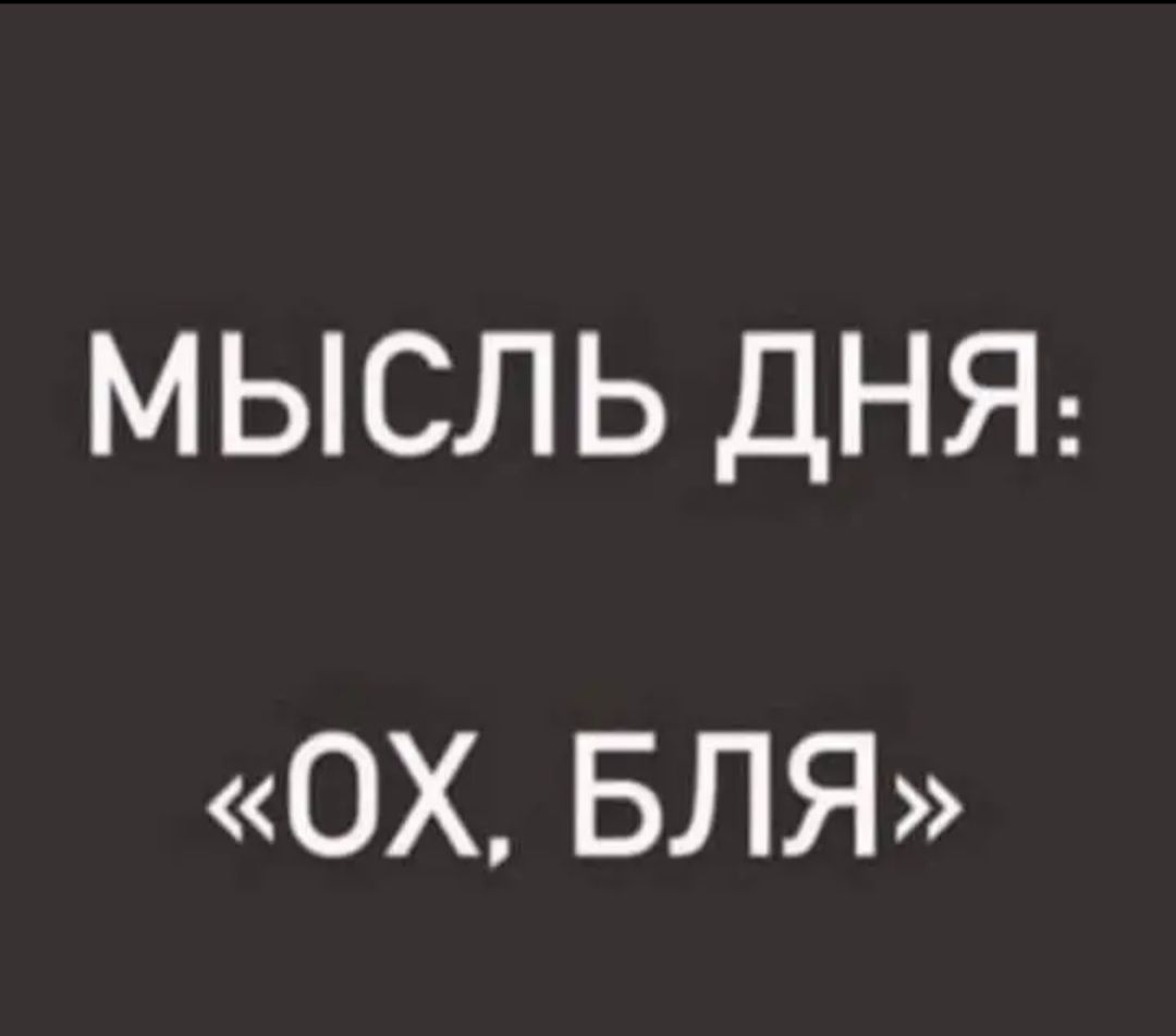 МЫСЛЬ ДНЯ ОХ БЛЯ