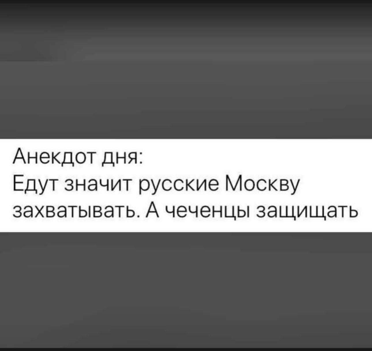 Анекдот дня Едут значит русские Москву ЗЭХЕЭТЫБЗТЬ А ЧЭЧЭНЦЫ ЗЭЩИЩЭТЬ