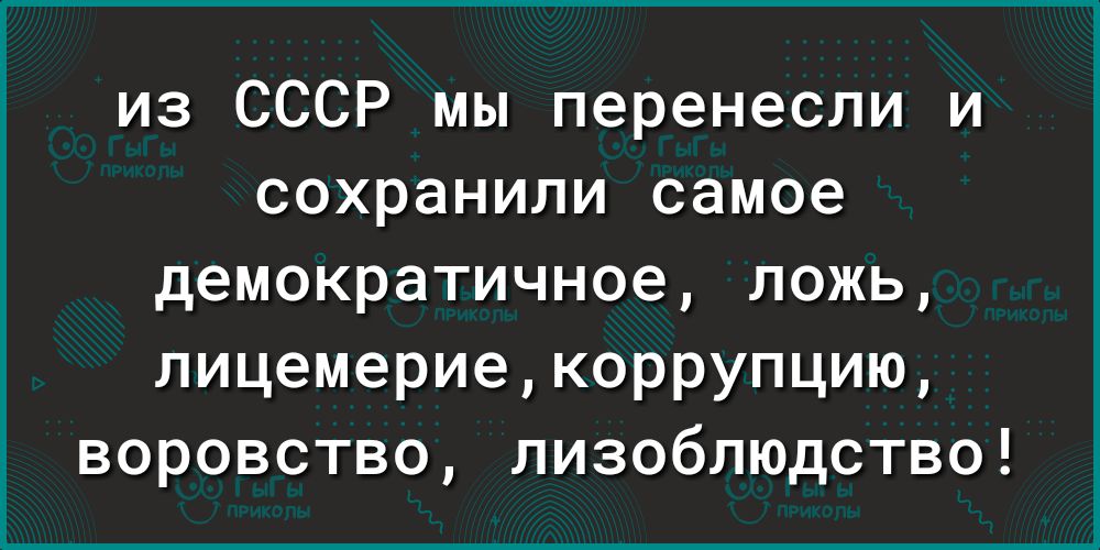 из СССР мы перенесли и сохранили самое демократичное ложь лицемерие коррупцию воровство лизоблюдство