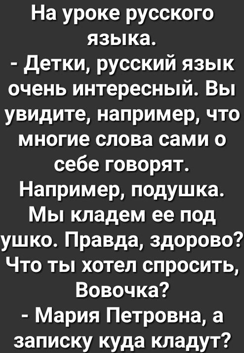 На уроке русского языка Детки русский язык очень интересный Вы увидите например что многие слова сами о себе говорят Например подушка Мы кладем ее под ушко Правда здорово Что ты хотел спросить Вовочка Мария Петровна а записку куда кладут