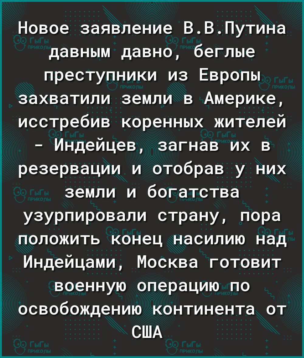 Новое заявление ВВПутина давным давно беглые преступники из Европы захватили земли в Америке исстребив коренных жителей Индейцев загнав их в резервации и отобрав у них земли и богатства узурпировали страну пора положить конец насилию над Индейцами Москва готовит военную операцию по освобождению континента от США