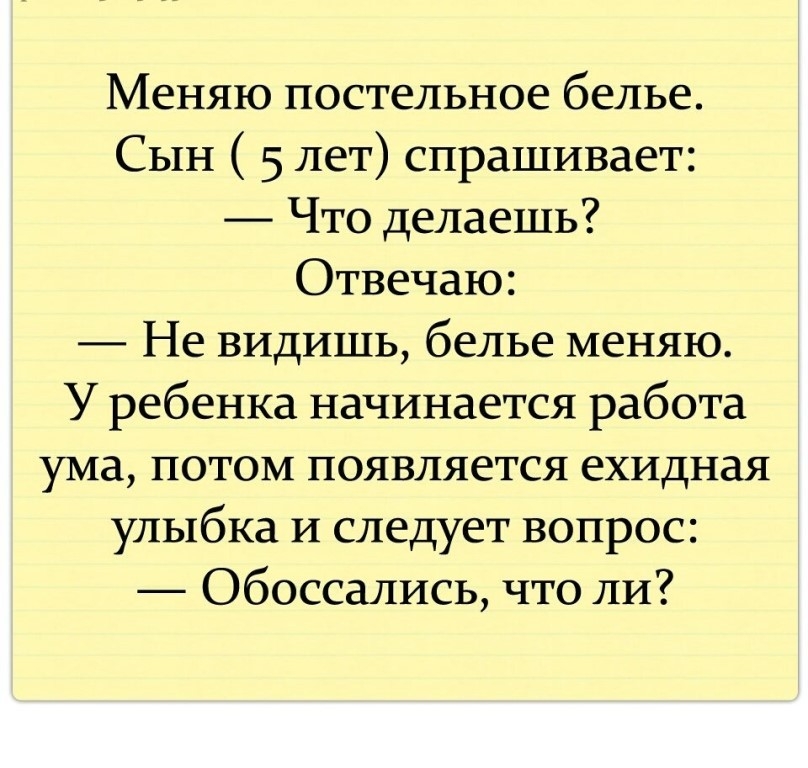 Меняю постельное белье Сын 5 лет спрашивает Что делаешь Отвечаю Не видишь белье меняю У ребенка начинается работа ума потом появляется ехидная улыбка И следует вопрос Обоссались что ли
