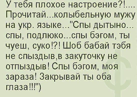 У тебя плохое настроение Прочитайкопыбельную мужу на укр языкеСпы дытыно спы подпюкоспы багом ты чуеш суко Шоб бабай тэбя не спыздывв закуточку не отпыздыв Спы бэгом моя зараза Закрывай ты оба глазаПГ