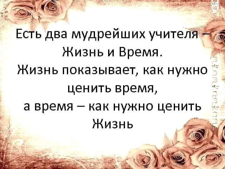 Есть два мудрейших учител Жизнь и Время Жизнь показывает как нужно ценить время а время как нужно ценить