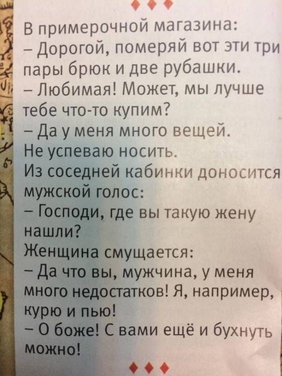 о о о В примерочной магазина Дорогой померяй вот эти три пары брюк и две рубашки Любимая Может мы лучше тебе что то купим Да уменя много вещей Не успеваю носить ней кабинки доносится ос _яе вы такую жену ущается мужчина у меня ков Я например 1