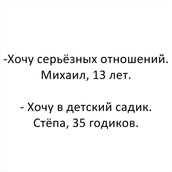Хочу серьёзных отношений Михаил 13 лет Хочу в детский садик Стёпа 35 годиков