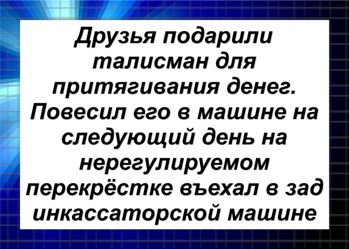 дит 1 Ц 1 П Т _ друзья подарили талисман для притягивания денег Повесил его в машине на следующий день на нерегулируемом перекрёстке въехал в зад инкассаторской машине