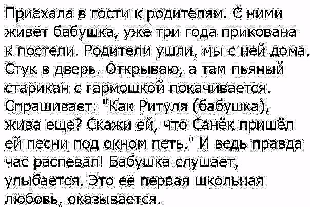 ПриехаЛа _в гости кродтелям С нИми жив бабушка уже три года прикована к постели Родители ушли мы с ней дбМа Стук вдверь Открываю а там пьяный стадИкан с тарМОШКой піокачИваеТся Спрашивае Как Ритуля бабушка а еще СКажи 171 что санёк пришёл еи песни под ом петь И ведь правда час распевал Бабушка слушает улыбается Это её первая школьная любови оказыва тіся