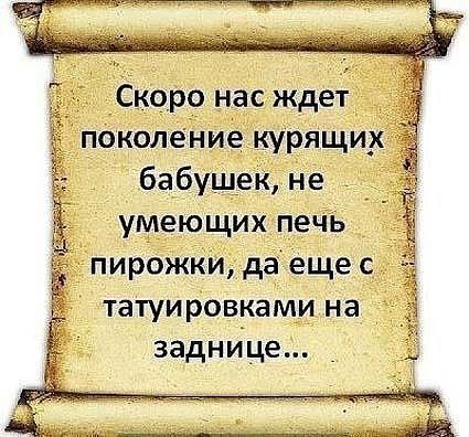 Скоро нас ждет поношение курящих бабушек не умеющих печь чз пирожки даещес татуировками на заднице